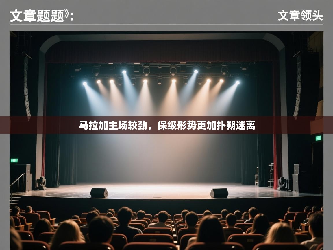 开云体育新人指引-马拉加主场较劲，保级形势更加扑朔迷离