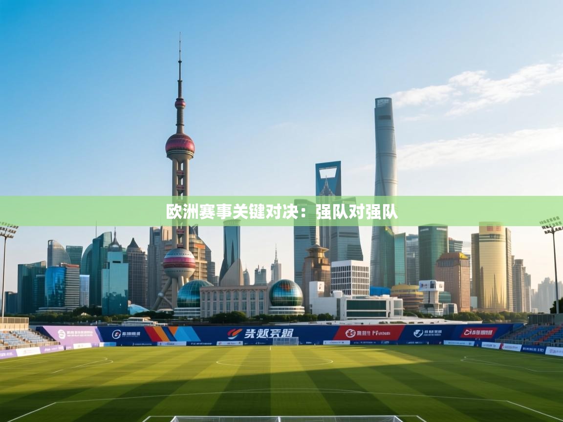 开云体育无法登录解决方案-欧洲赛事关键对决:强队对强队 第2张