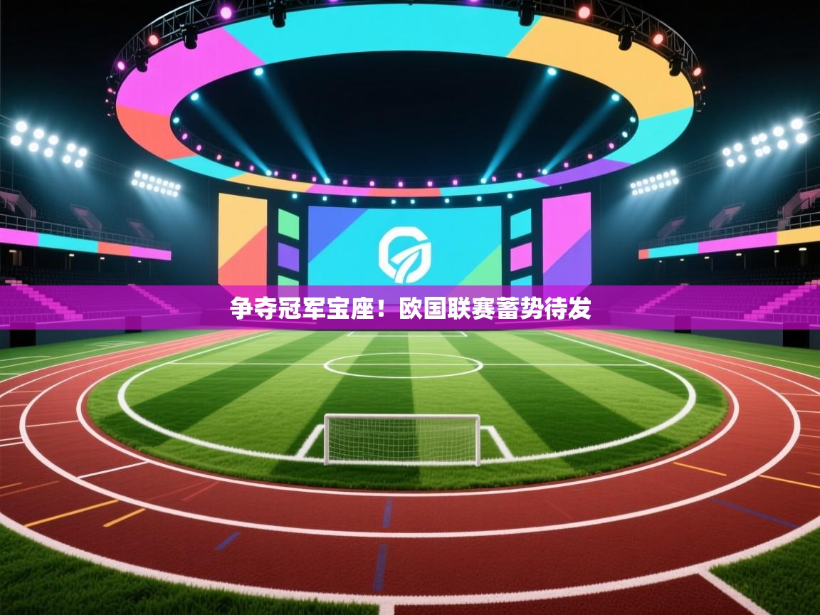 开云体育iOS安装教程-争夺冠军宝座！欧国联赛蓄势待发