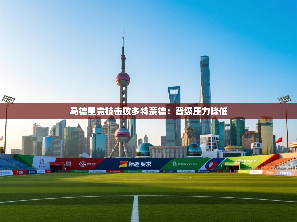 开云体育多语言中文版-马德里竞技击败多特蒙德：晋级压力降低  第3张