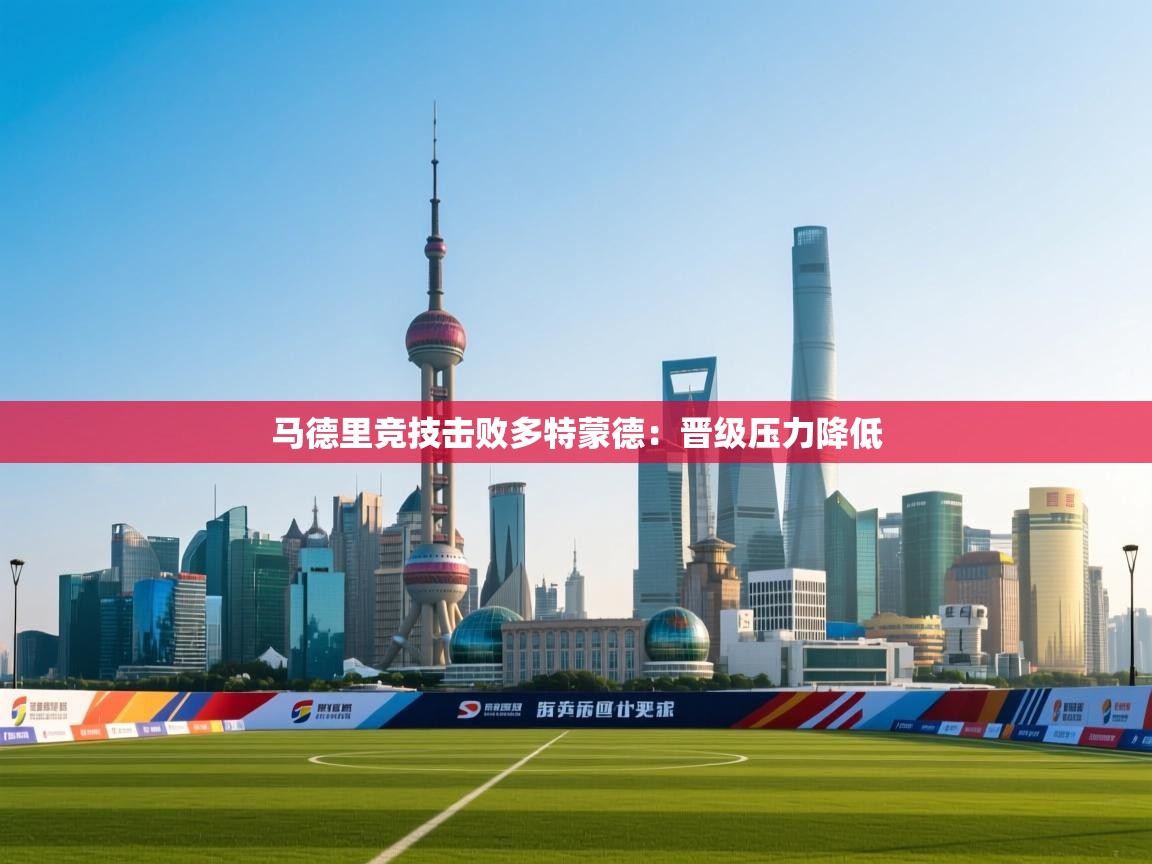 开云体育多语言中文版-马德里竞技击败多特蒙德：晋级压力降低  第4张