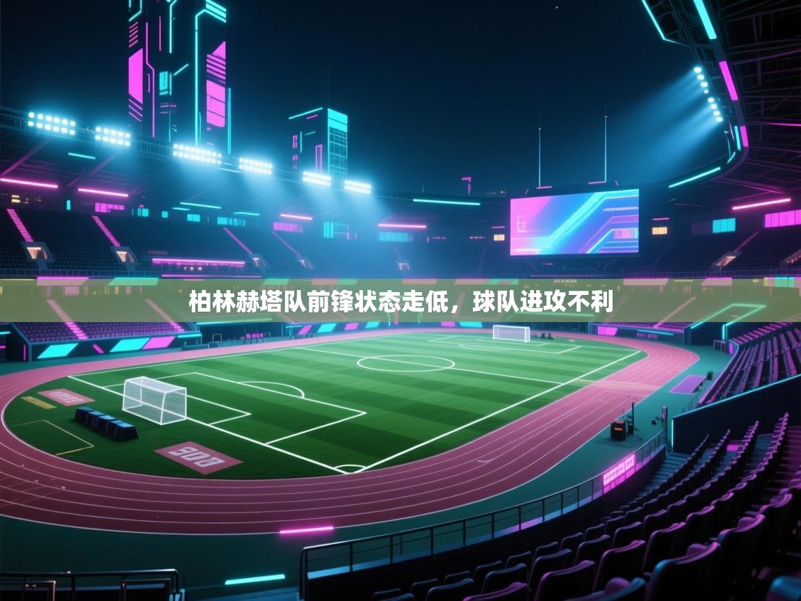 开云体育入口邀请码-柏林赫塔队前锋状态走低,球队进攻不利 第4张