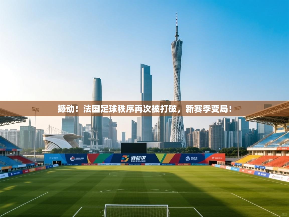 开云直播-撼动！法国足球秩序再次被打破，新赛季变局！  第1张