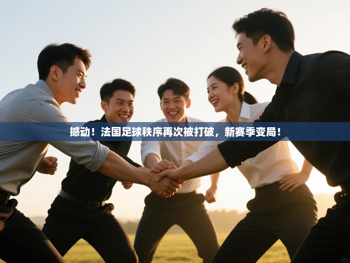 开云直播-撼动！法国足球秩序再次被打破，新赛季变局！  第3张