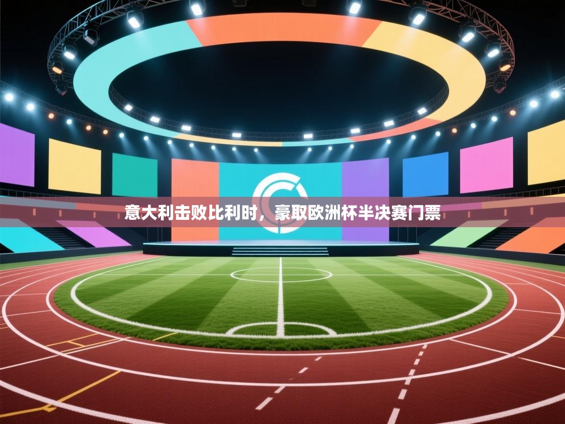开云体育数据中心统计-意大利击败比利时，豪取欧洲杯半决赛门票