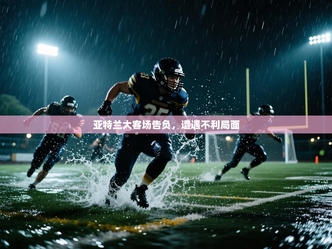 开云体育app登录入口-亚特兰大客场告负，遭遇不利局面  第2张