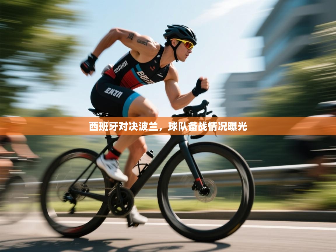 开云体育入口手机版-西班牙对决波兰，球队备战情况曝光  第4张