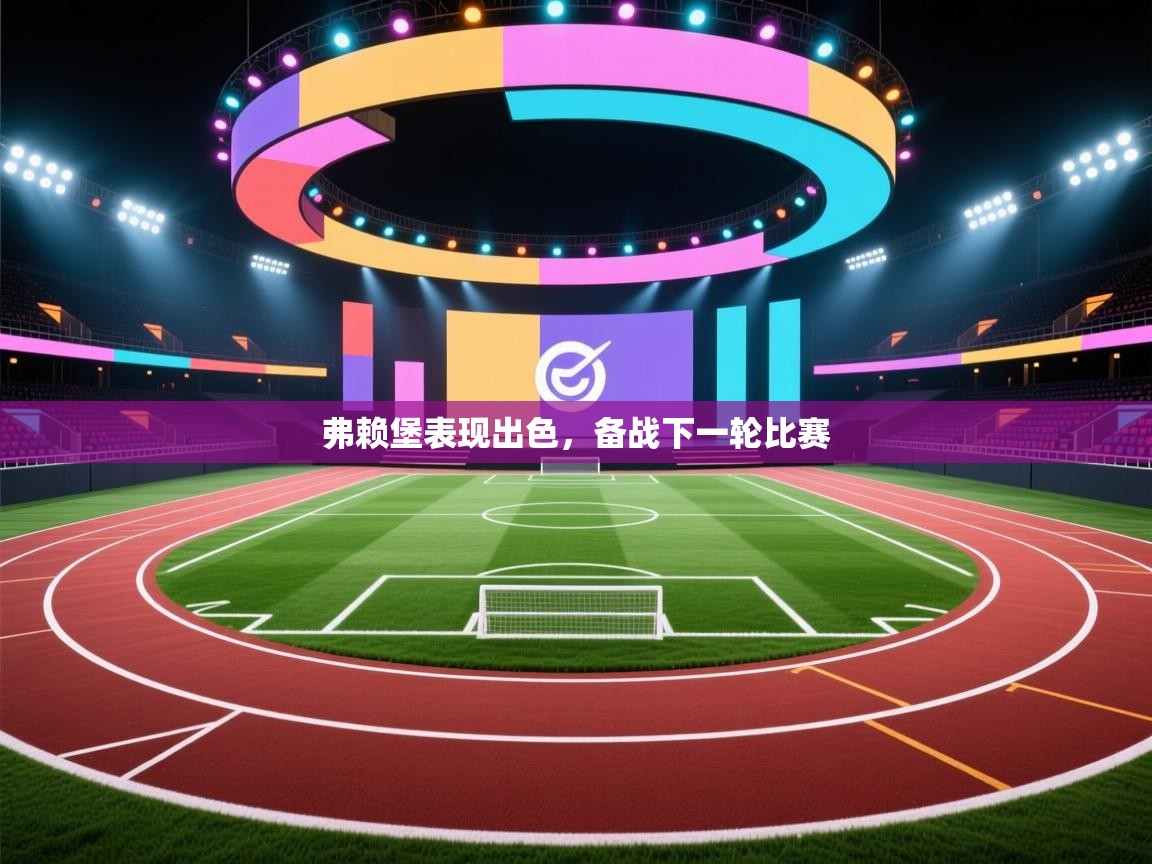 开云体育修改登录密码-弗赖堡表现出色，备战下一轮比赛