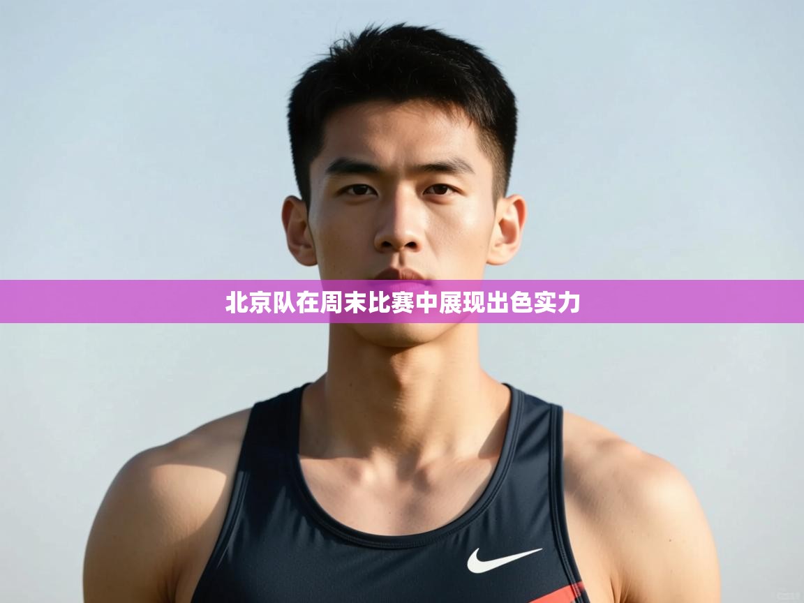 kaiyun-北京队在周末比赛中展现出色实力  第4张