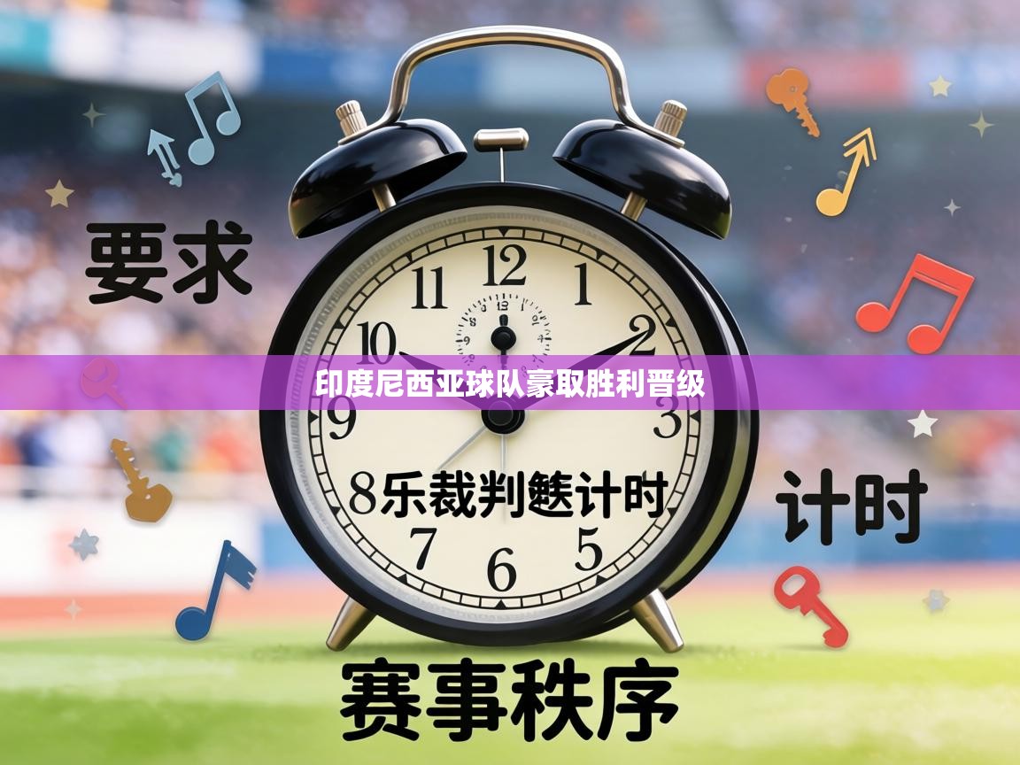 开云体育-印度尼西亚球队豪取胜利晋级